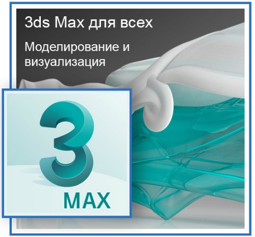 3DS MAX для всех. Моделирование и визуализация. Видеокурс (2018) 