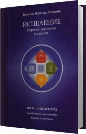 Тендзин В.Р. - Исцеление формой, энергией и светом. Пять элементов в тибетском шаманизме, Тантре и Дзогчене
