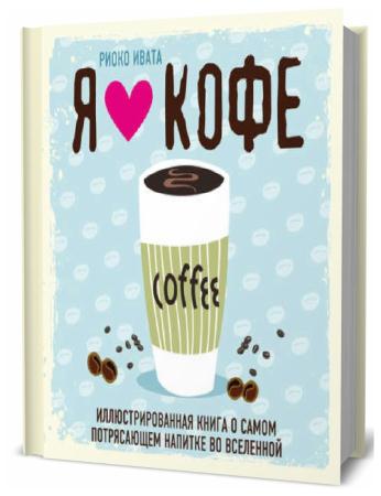 Риоко Ивата. Я люблю кофе! Иллюстрированная книга о самом потрясающем напитке во Вселенной
