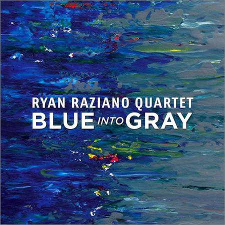 Ryan Raziano Quartet - Blue into Gray (2019)