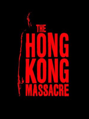 Re: The Hong Kong Massacre (2019)