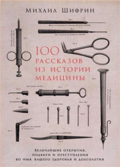 М. Шифрин - 100 рассказов из истории медицины. Величайшие открытия, подвиги и преступления во имя вашего здоровья и долголетия 