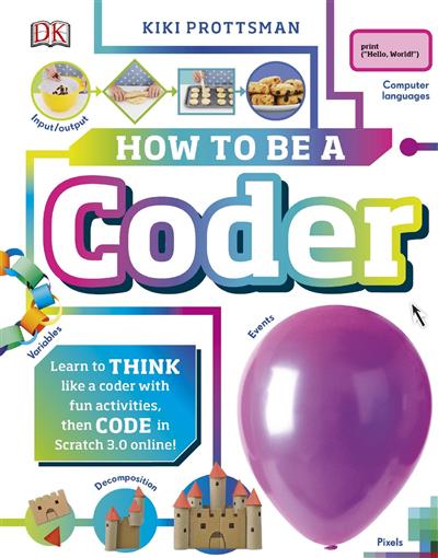 How to Be a Coder: Learn to Think like a Coder with Fun Activities, then Code in Scratch 3.0 Online!