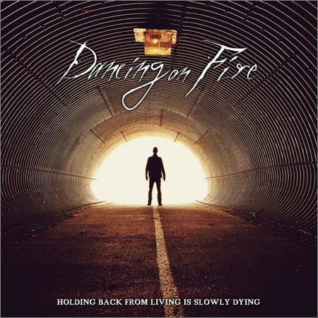 Dancing on Fire - Holding Back from Living Is Slowly Dying (2019)
