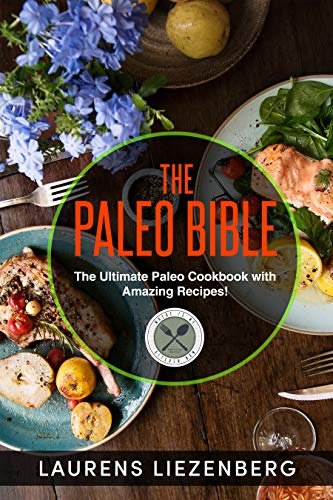 The Paleo Bible: The Ultimate Paleo Cookbook With Amazing Recipes