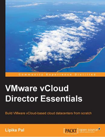 VMware vCloud Director Essentials: Build VMware vCloud based cloud datacenters from scratch