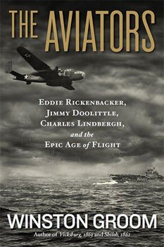 The Aviators: Eddie Rickenbacker, Jimmy Doolittle, Charles Lindbergh, and the Epic Age of Flight