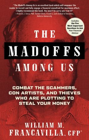 The Madoffs Among Us: Combat the Scammers, Con Artists, and Thieves Who Are Descriptionting to Steal Your Money