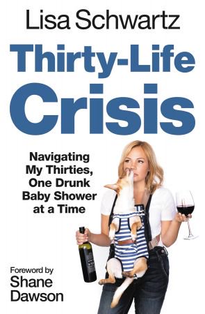 Thirty Life Crisis: Navigating My Thirties, One Drunk Baby Shower at a Time