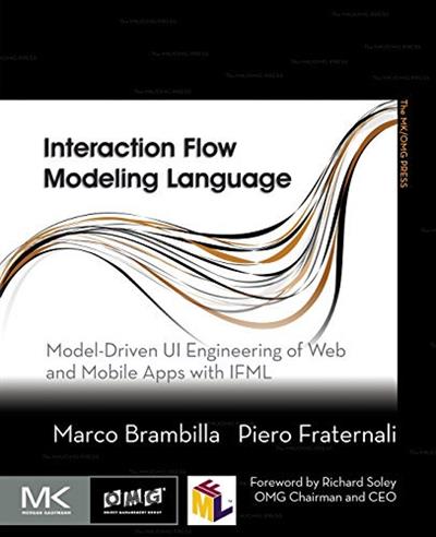 Interaction Flow Modeling Language: Model Driven UI Engineering of Web and Mobile Apps with IFML