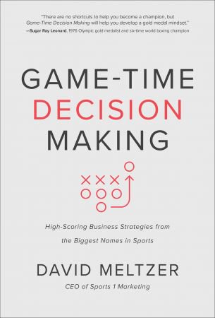 Game Time Decision Making: High Scoring Business Strategies from the Biggest Names in Sports (True EPUB)