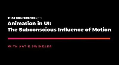 THAT Conference '19 Animation in UI The Subconscious Influence of Motion