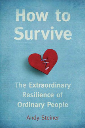 How To Survive: The Extraordinary Resilience of Ordinary People