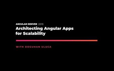 Angular Denver '19 Architecting Angular Apps for Scalability