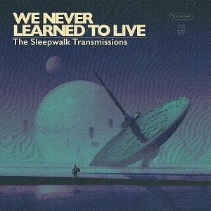 We Never Learned To Live - The Sleepwalk Transmissions (2019)