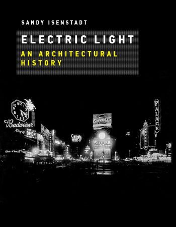 Electric Light: An Architectural History (The MIT Press)