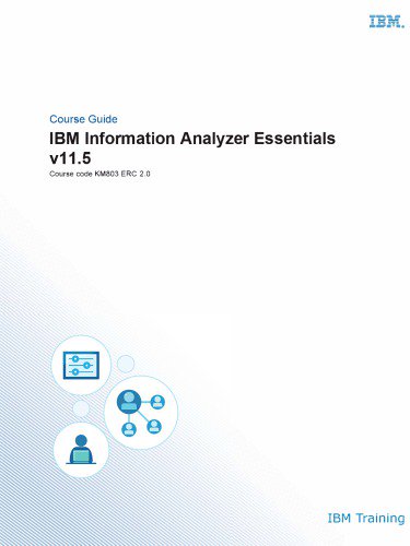 IBM Information Analyzer Essentials v11.5 (Course Guide)