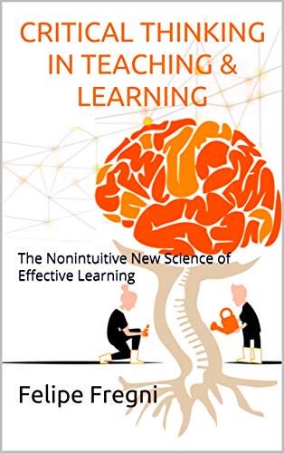 Critical Thinking in Teaching & Learning: The Nonintuitive New Science of Effective Learning
