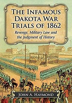 The Infamous Dakota War Trials of 1862: Revenge, Military Law and the Judgment of History