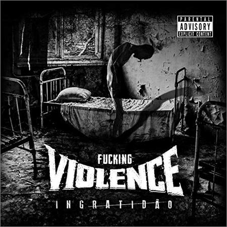 Fucking Violence - Ingratidao (November 1, 2019)