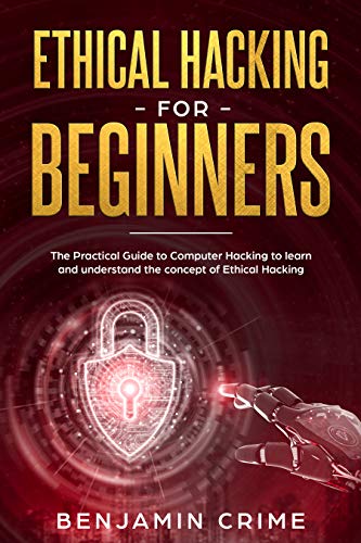 Ethical Hacking For Beginners: The Practical Guide to Computer Hacking to Learn and Understand