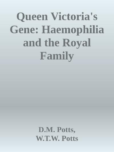 Queen Victoria-'s Gene- Haemophilia an D M Potts