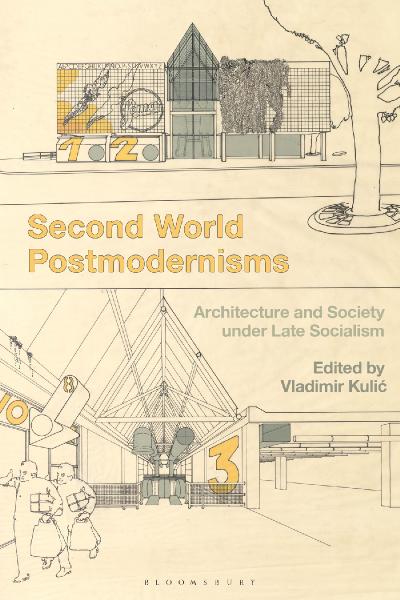 Second World Postmodernisms Architecture and Society under Late Socialism