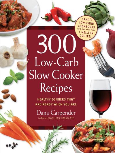 300 Low-Carb Slow Cooker Recipes - Healthy Dinners that are Ready When You Are