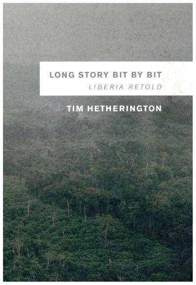 Long Story Bit by Bit Liberia (z lib org) Tim Hetherington