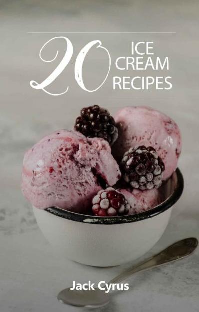 20 Ice Cream Recipes By Jack Cyrus