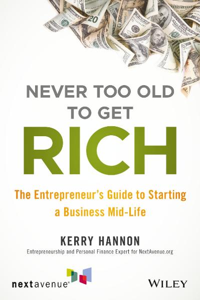 Never Too Old to Get Rich The Entrepreneur's Guide to Starting a Business Mid Life