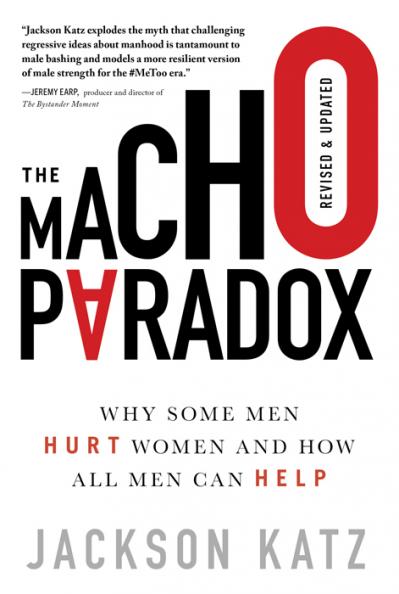 The Macho Paradox Why Some Men Hurt Women and How All Men Can Help, 2nd Edition