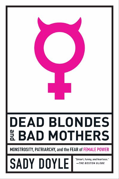 Dead Blondes and Bad Mothers Monstrosity, Patriarchy, and the Fear of Female Power