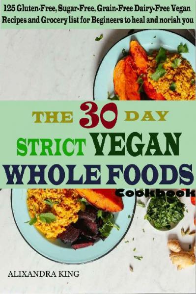 The 30 day Strict Vegan Whole Foods Cookbook