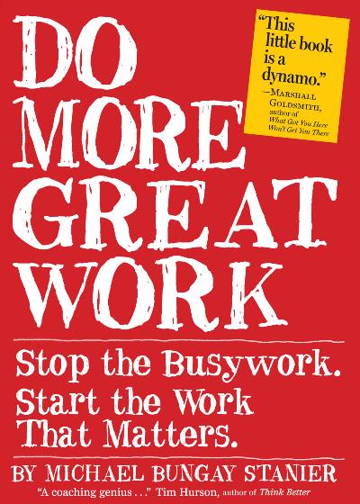 Do More Great Work Stop the Busywork Start the Work That Matters