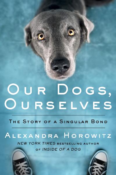 Our Dogs, Ourselves The Story of a Singular Bond