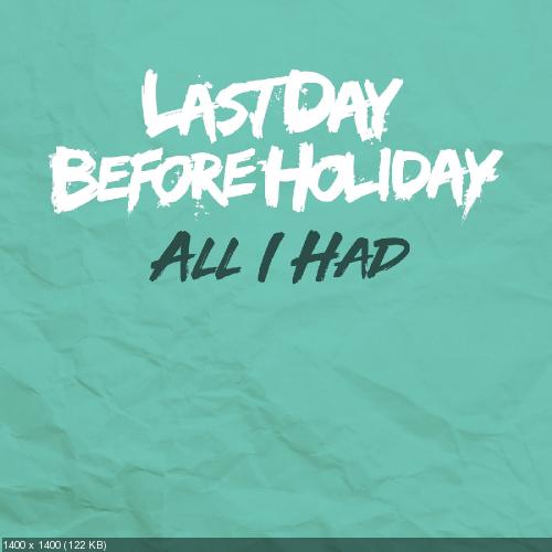 Last Day Before Holiday - All I Had (Single) (2019)