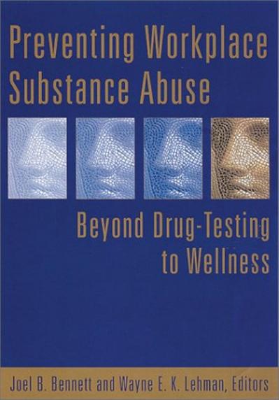 Preventing Workplace Substance Abuse Beyond Drug Testing to Wellness