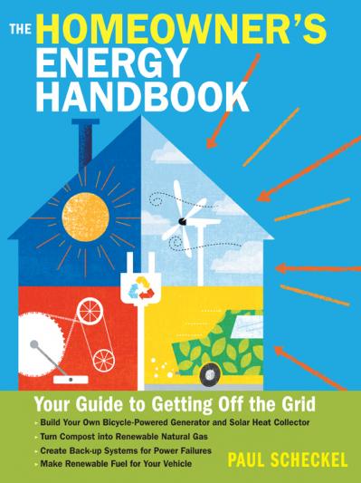 The Homeowner's Energy Handbook Your Guide to Getting Off the Grid