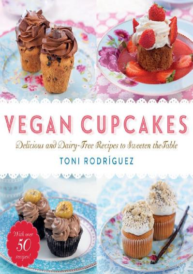 Vegan Cupcakes Delicious and Dairy-Free Recipes to Sweeten the Table